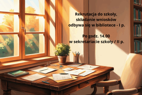 Punkt rekrutacyjny do szkoły w bibliotece w godz. 8.00 -14.00 Po godz. 14.00 w sekretariacie szkoły II p. Rekrutacja do szkoły, składanie wniosków w bibliotece - I p.